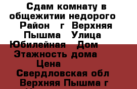 Сдам комнату в общежитии недорого › Район ­ г. Верхняя Пышма › Улица ­ Юбилейная › Дом ­ 20 › Этажность дома ­ 5 › Цена ­ 7 000 - Свердловская обл., Верхняя Пышма г. Недвижимость » Квартиры аренда   . Свердловская обл.,Верхняя Пышма г.